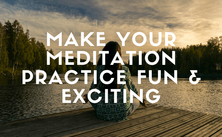 9 Simple Ways to Make Your Meditation Practice Fun and Exciting