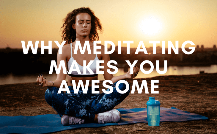 Why meditating makes you awesome